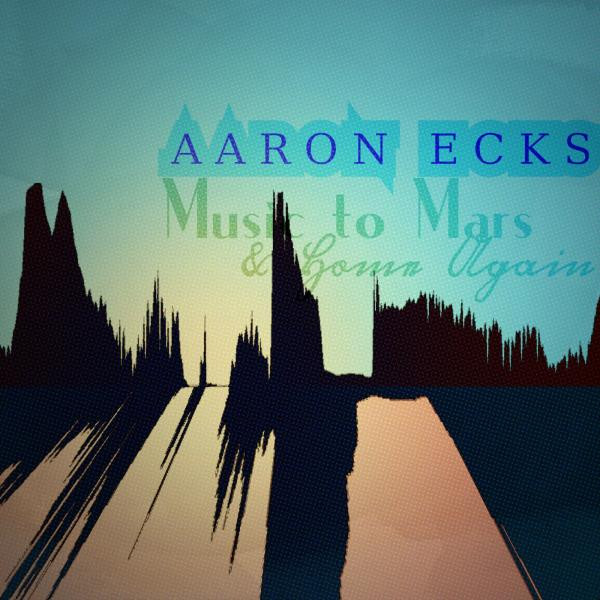 Music to Mars and Home Again by Aaron Ecks