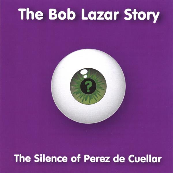 The Silence Of Perez De Cuellar by The Bob Lazar Story