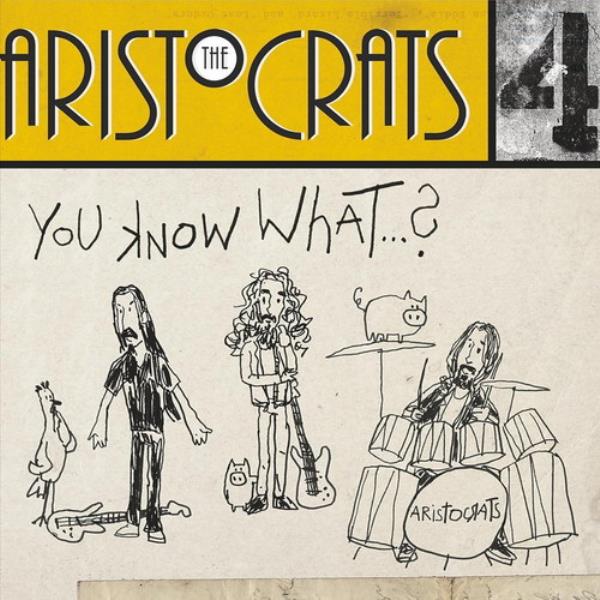 You Know What...? by The Aristocrats