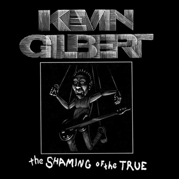 The Shaming Of The True by Kevin Gilbert
